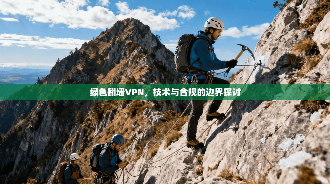 绿色翻墙VPN，技术与合规的边界探讨
