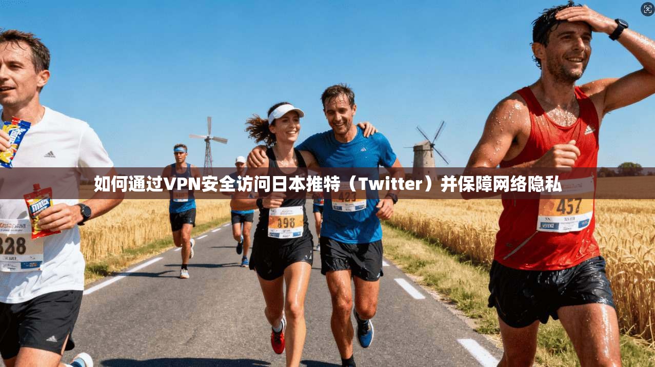 如何通过VPN安全访问日本推特（Twitter）并保障网络隐私