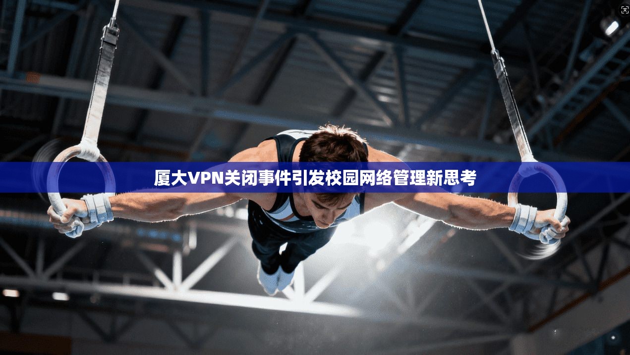 厦大VPN关闭事件引发校园网络管理新思考