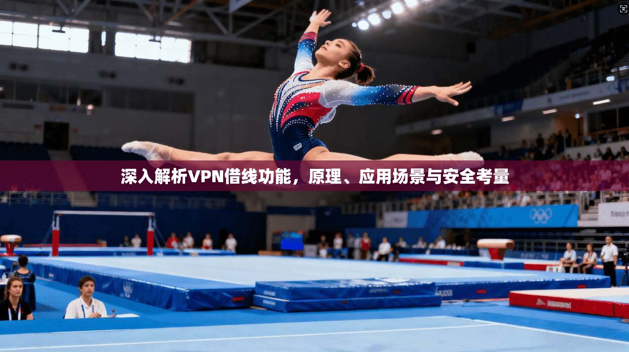 深入解析VPN借线功能，原理、应用场景与安全考量