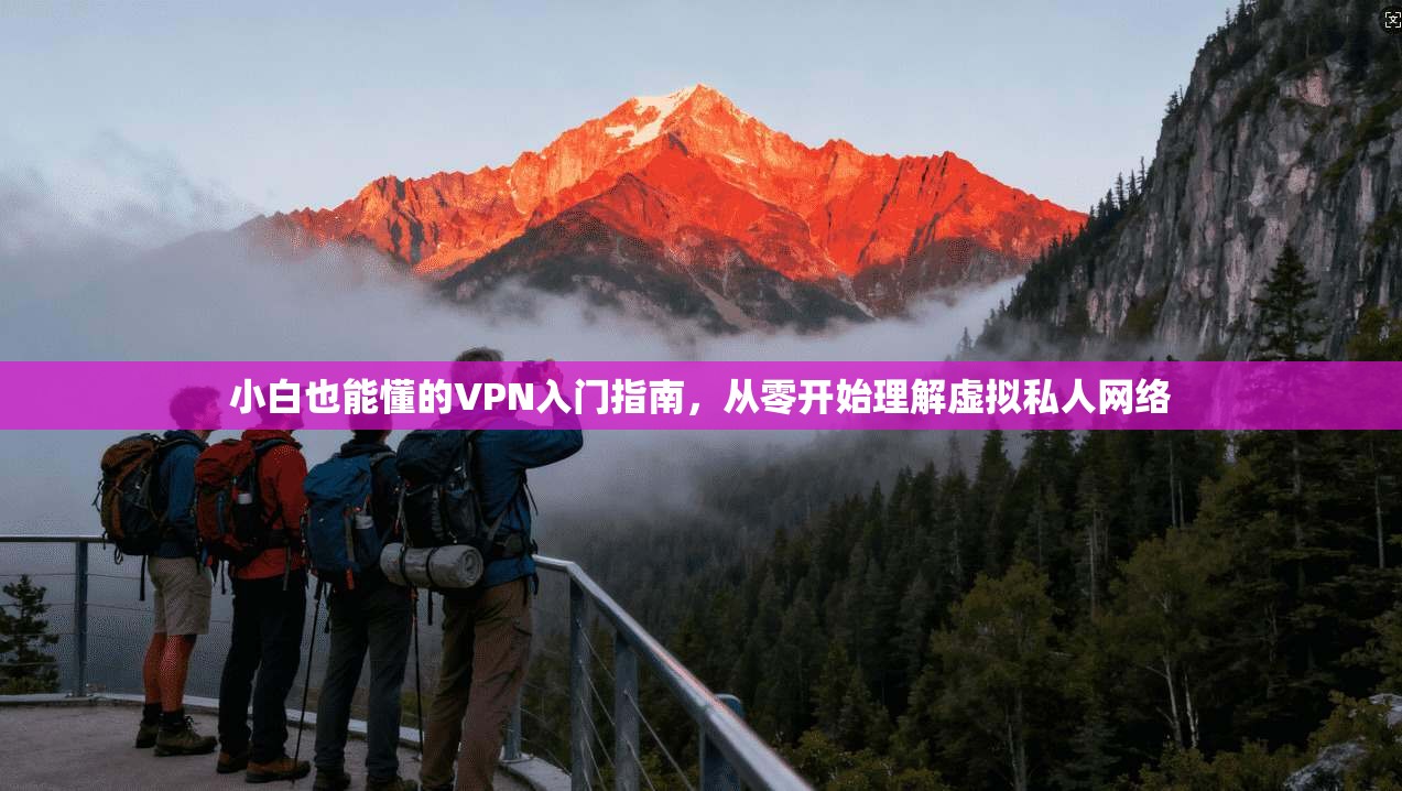 小白也能懂的VPN入门指南，从零开始理解虚拟私人网络