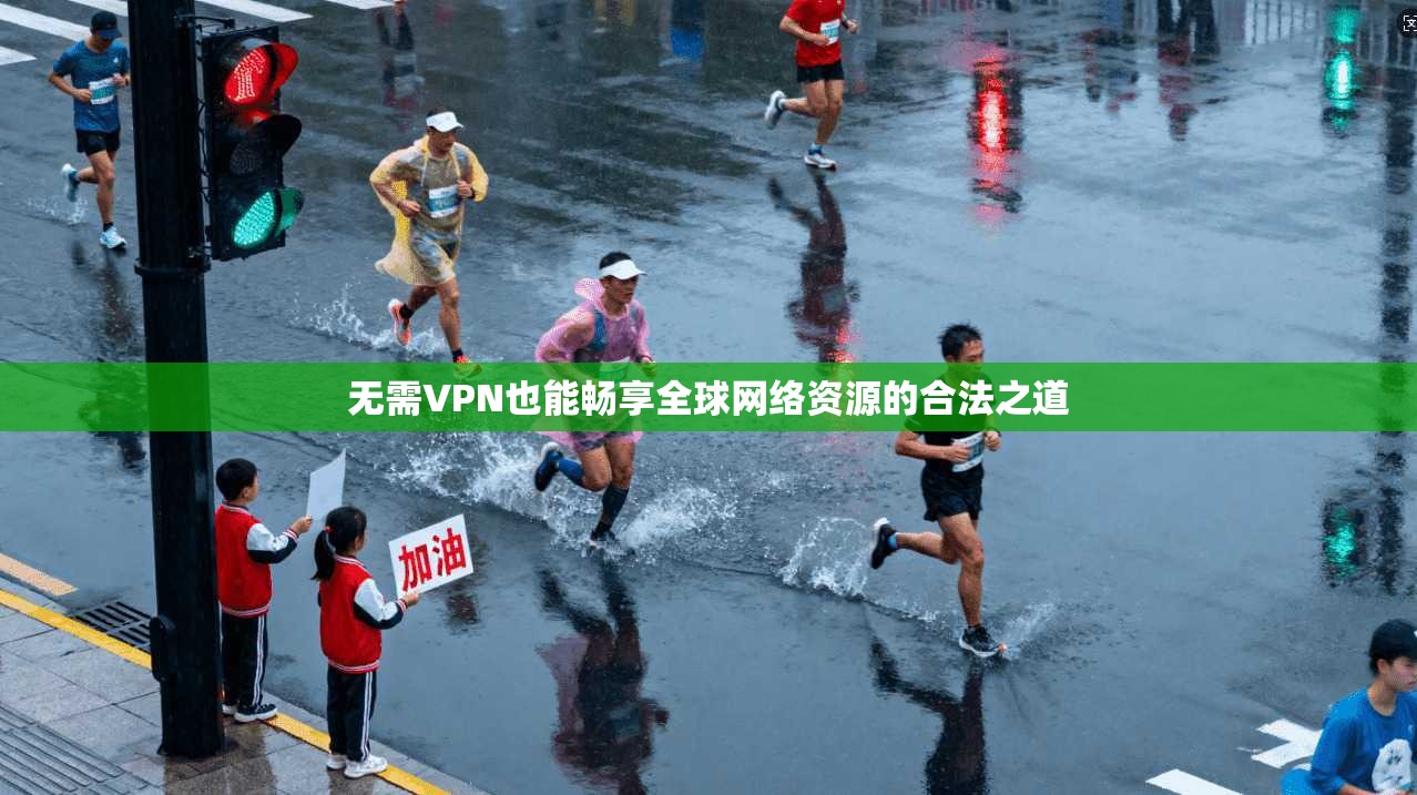 无需VPN也能畅享全球网络资源的合法之道