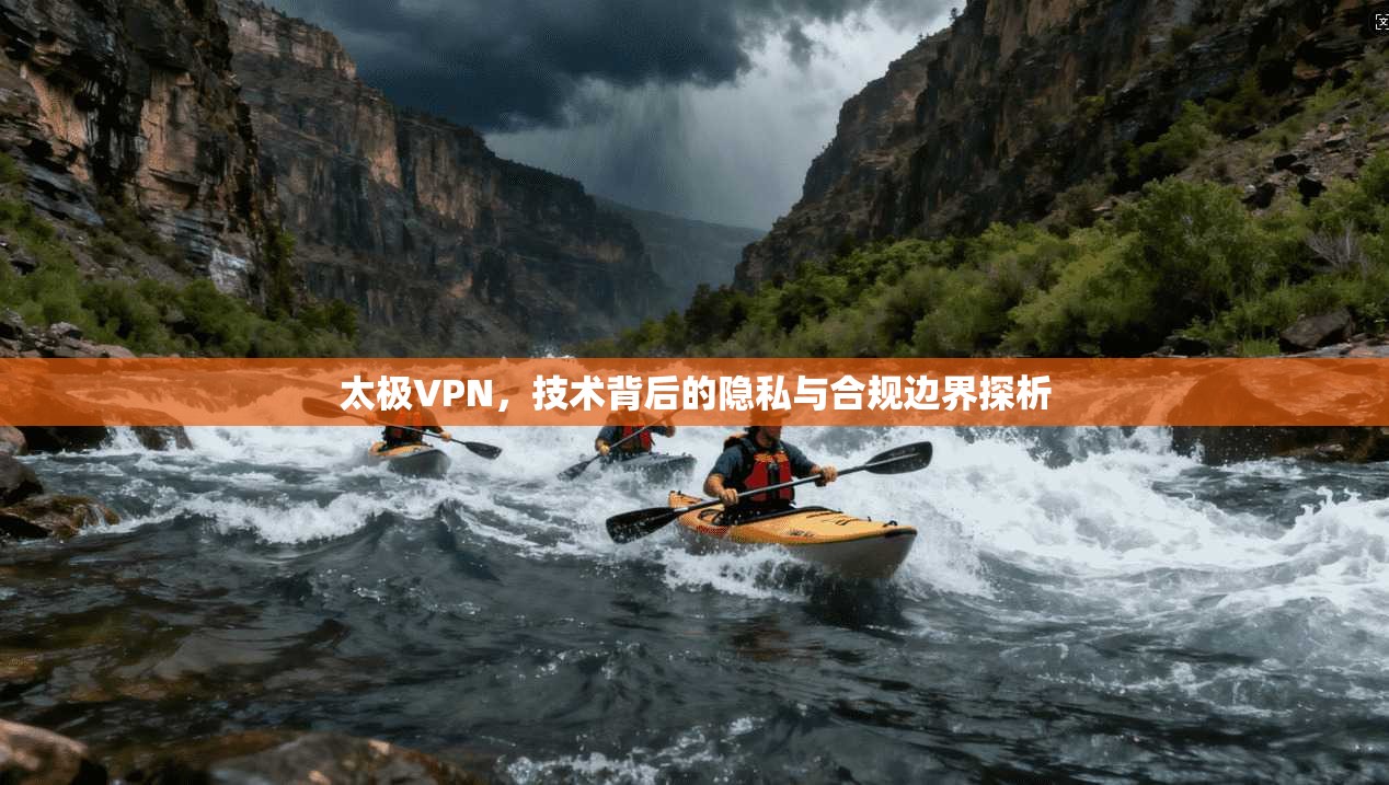 太极VPN，技术背后的隐私与合规边界探析