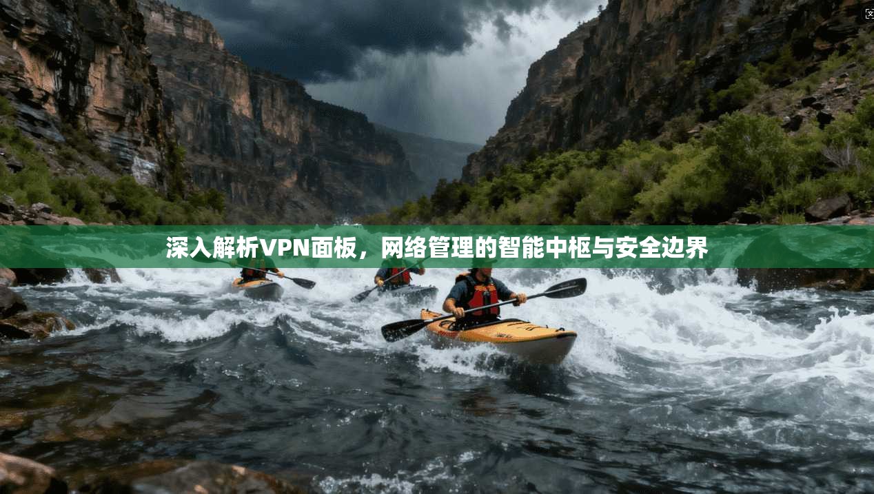 深入解析VPN面板，网络管理的智能中枢与安全边界