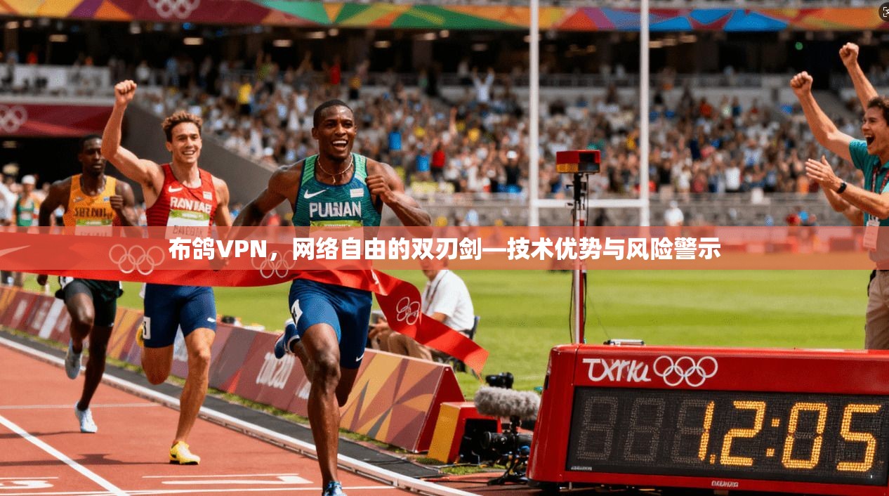 布鸽VPN，网络自由的双刃剑—技术优势与风险警示