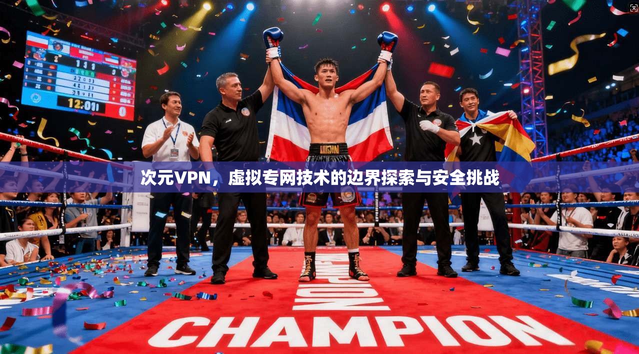 次元VPN，虚拟专网技术的边界探索与安全挑战