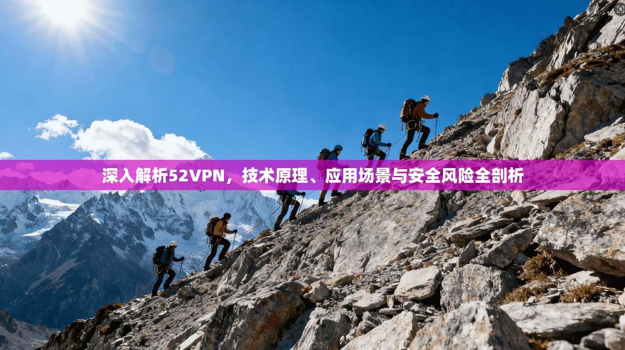 深入解析52VPN，技术原理、应用场景与安全风险全剖析