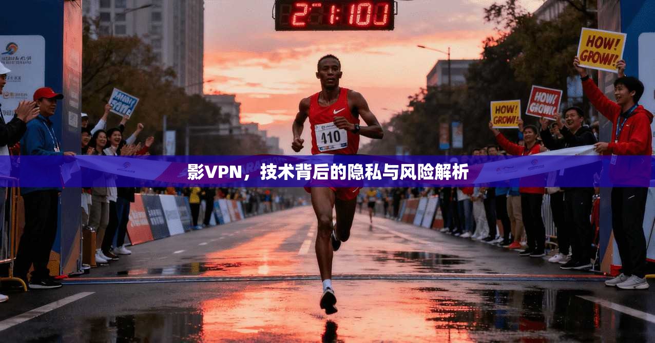 影VPN，技术背后的隐私与风险解析