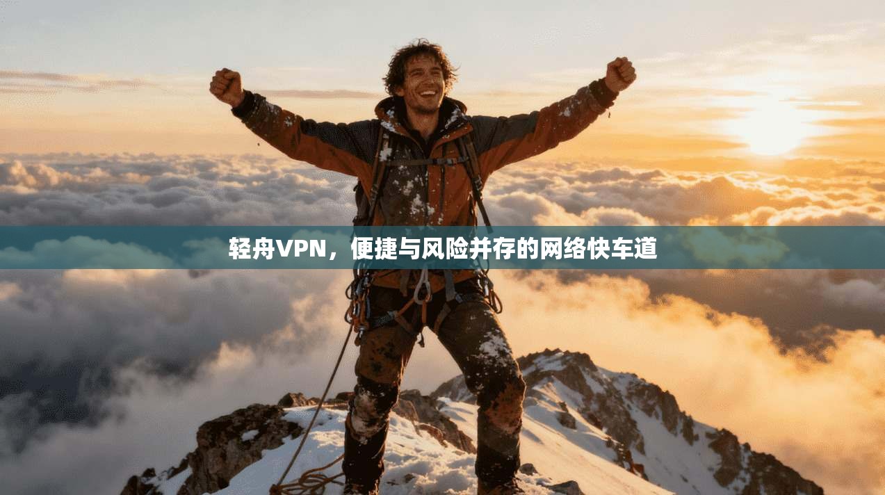 轻舟VPN，便捷与风险并存的网络快车道