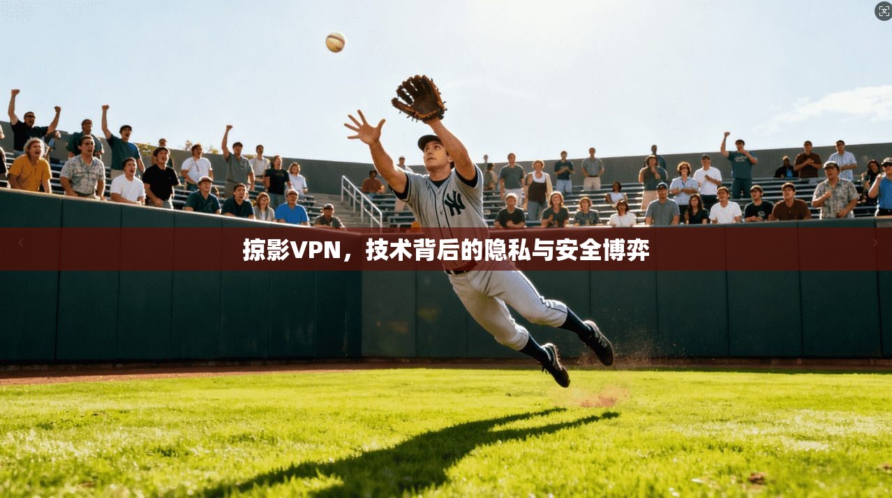 掠影VPN，技术背后的隐私与安全博弈
