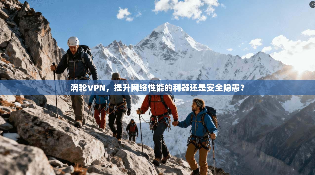 涡轮VPN，提升网络性能的利器还是安全隐患？