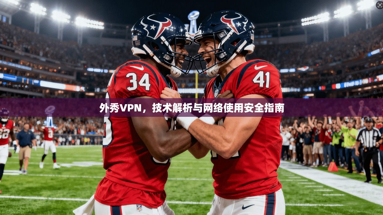 外秀VPN，技术解析与网络使用安全指南