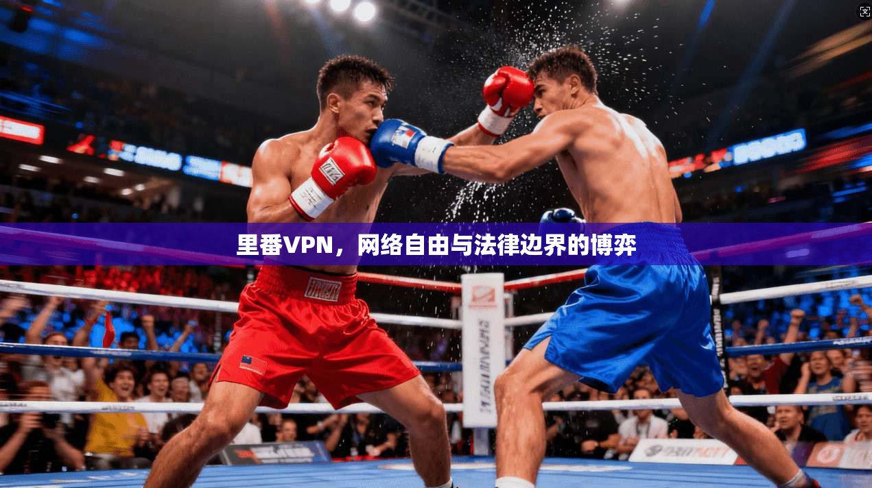 里番VPN，网络自由与法律边界的博弈