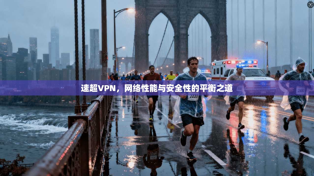 速超VPN，网络性能与安全性的平衡之道