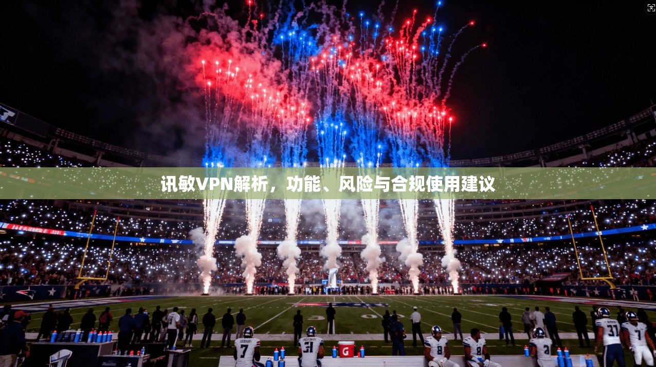 讯敏VPN解析，功能、风险与合规使用建议