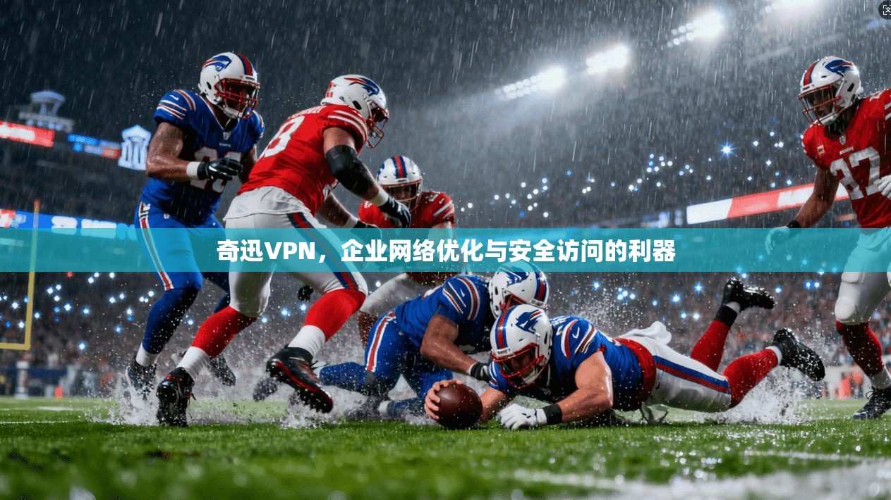 奇迅VPN，企业网络优化与安全访问的利器