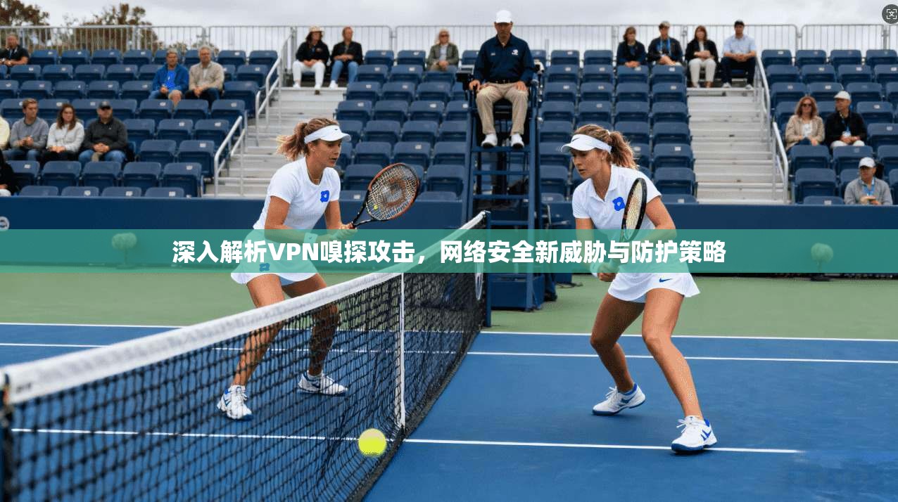 深入解析VPN嗅探攻击，网络安全新威胁与防护策略