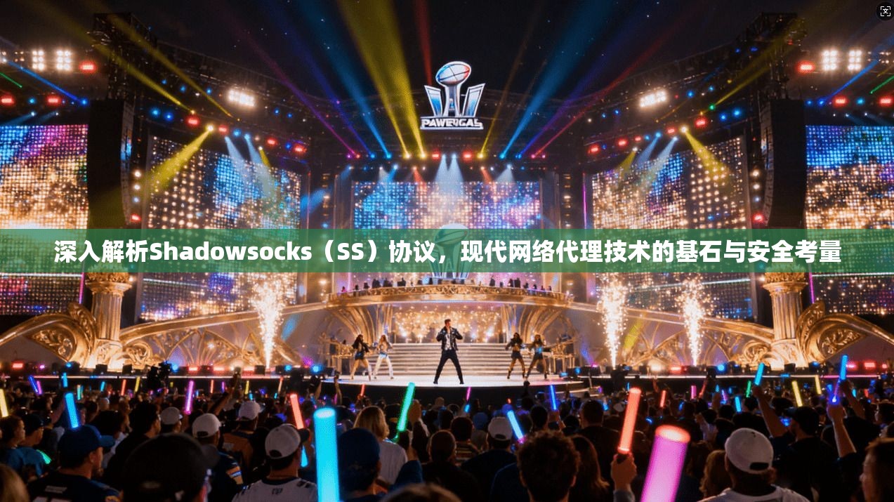 深入解析Shadowsocks（SS）协议，现代网络代理技术的基石与安全考量