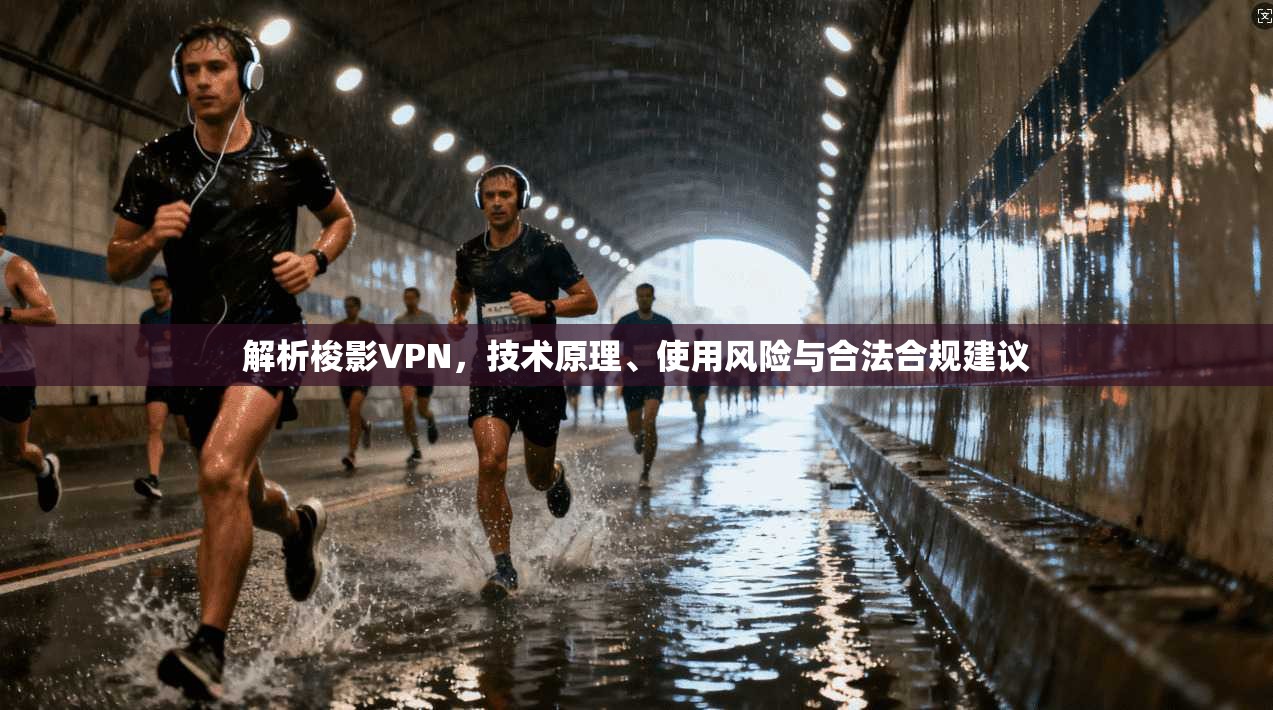 解析梭影VPN，技术原理、使用风险与合法合规建议