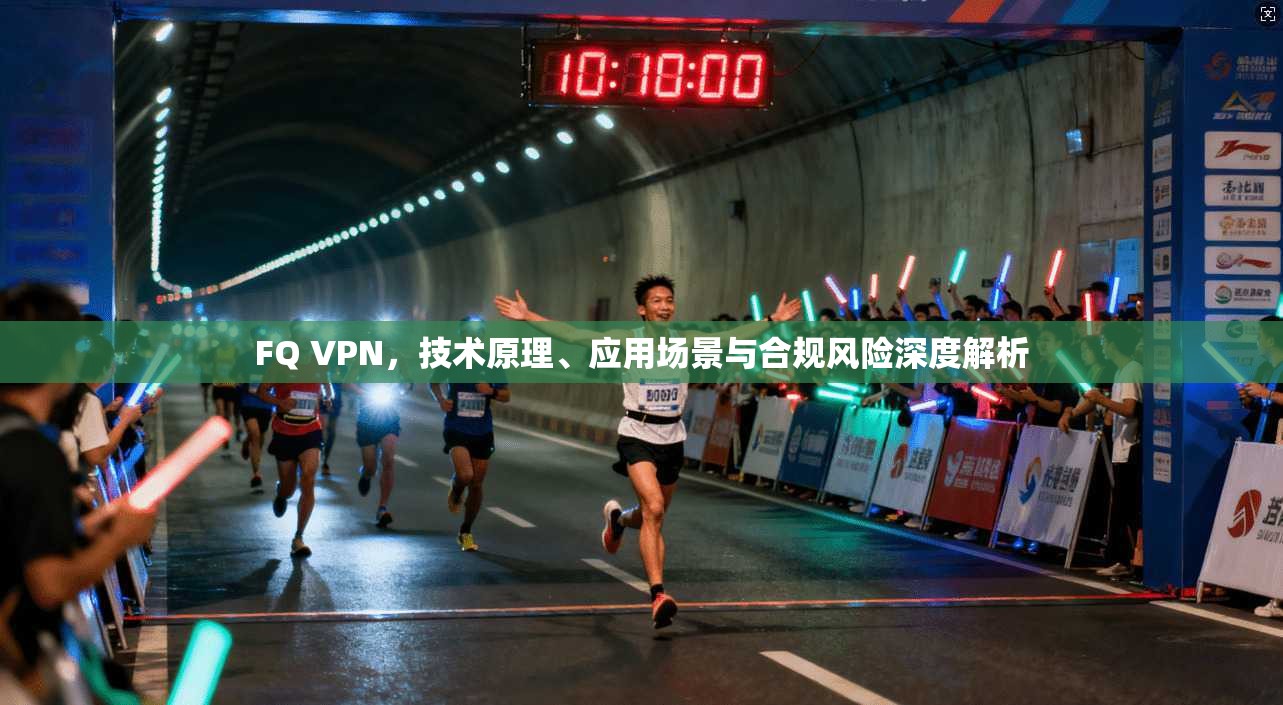 FQ VPN，技术原理、应用场景与合规风险深度解析