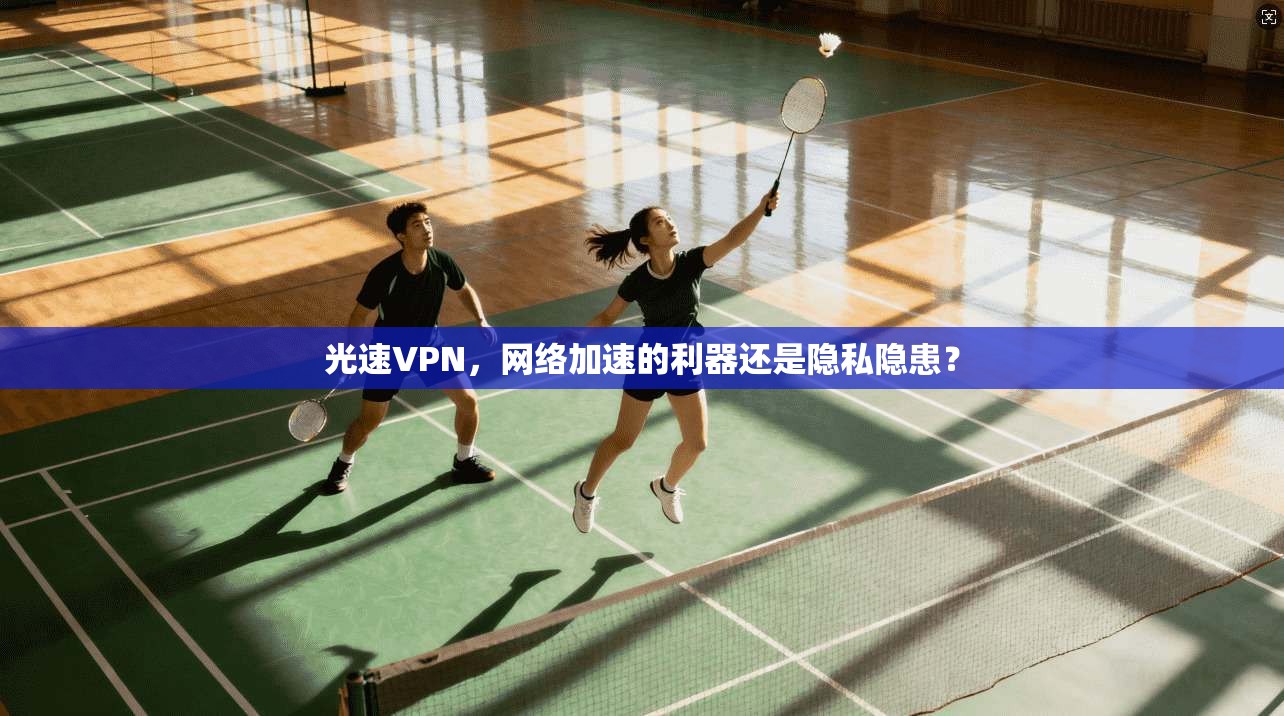 光速VPN，网络加速的利器还是隐私隐患？