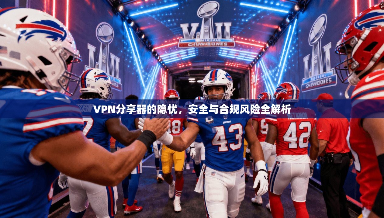 VPN分享器的隐忧，安全与合规风险全解析