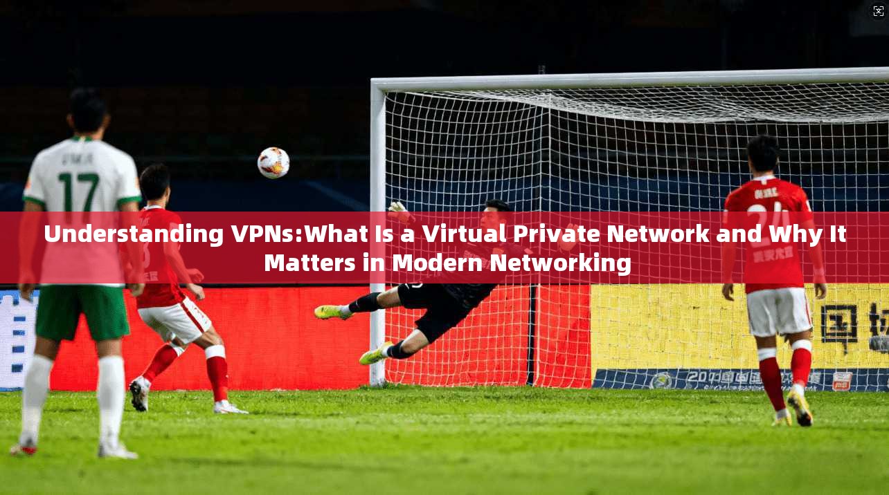 Understanding VPNs:What Is a Virtual Private Network and Why It Matters in Modern Networking