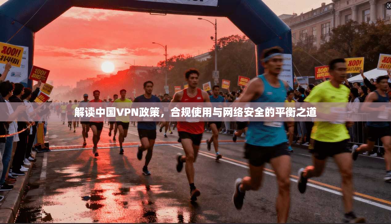 解读中国VPN政策，合规使用与网络安全的平衡之道