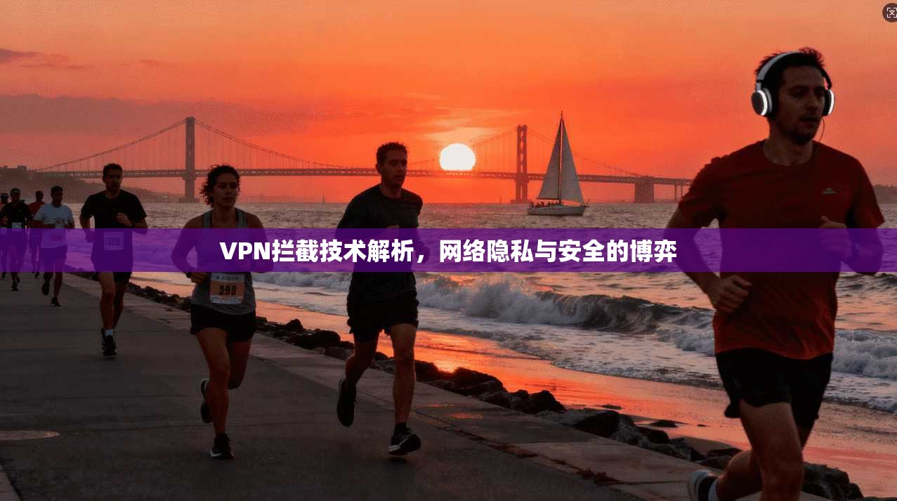 VPN拦截技术解析，网络隐私与安全的博弈