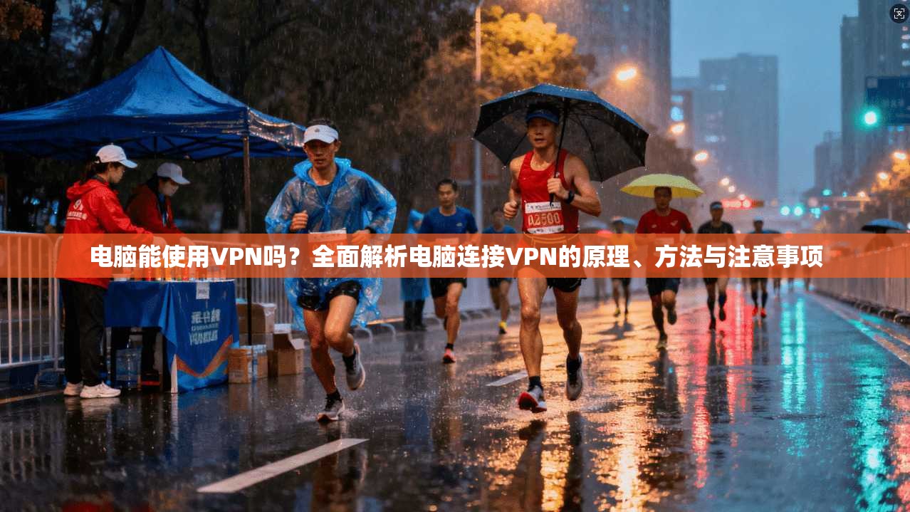 电脑能使用VPN吗?全面解析电脑连接VPN的原理、方法与注意事项 电脑能使用VPN吗?全面解析电脑连接VPN的原理、方法与注意事项