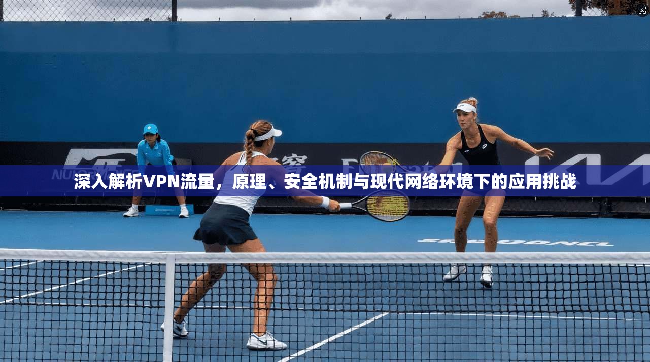 深入解析VPN流量，原理、安全机制与现代网络环境下的应用挑战