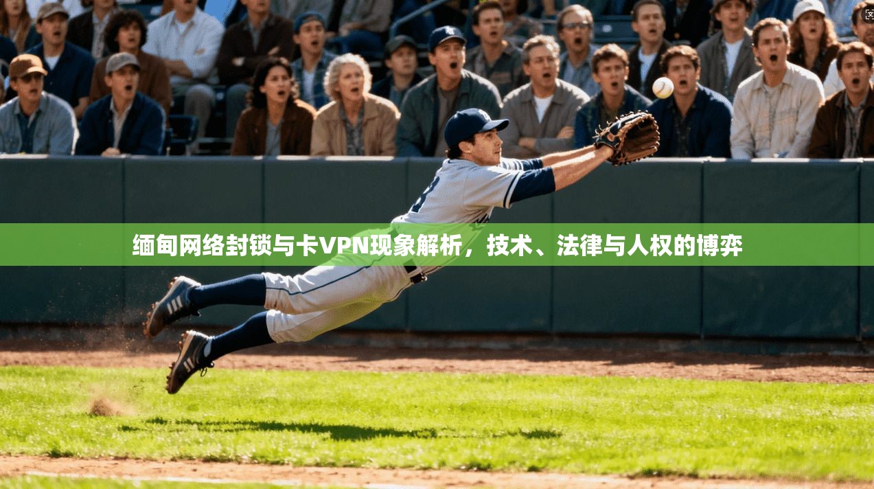 缅甸网络封锁与卡VPN现象解析，技术、法律与人权的博弈