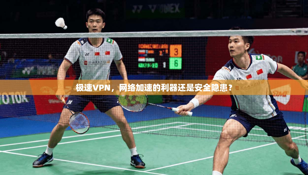 极速VPN,网络加速的利器还是安全隐患? 极速VPN,网络加速的利器还是安全隐患?
