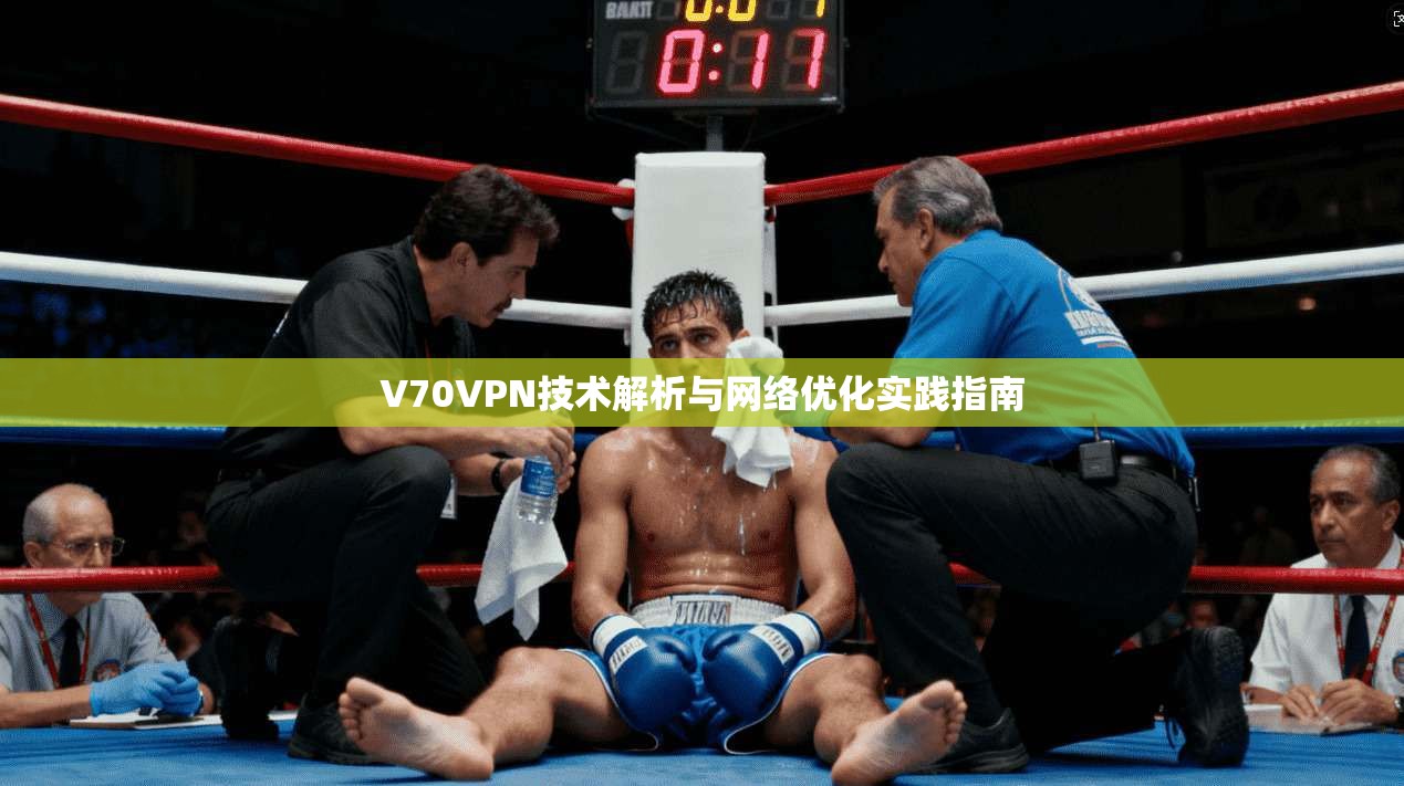V70VPN技术解析与网络优化实践指南