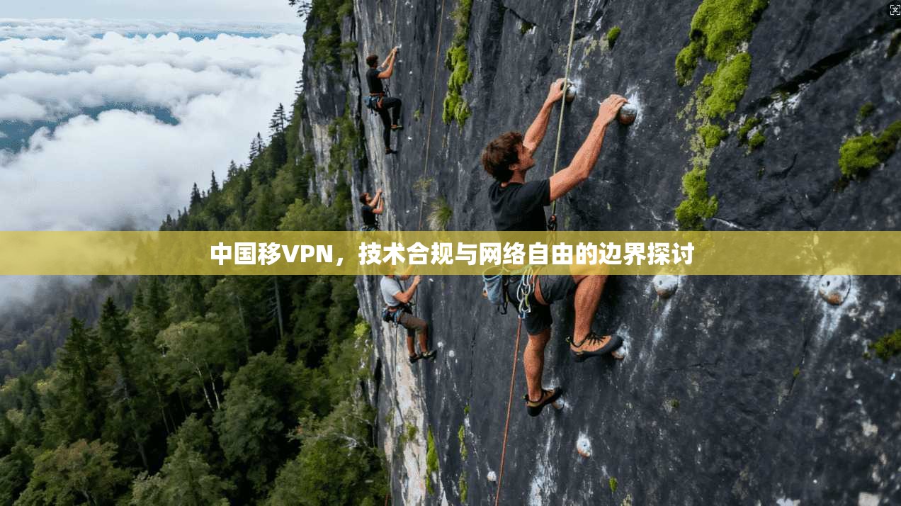 中国移VPN，技术合规与网络自由的边界探讨