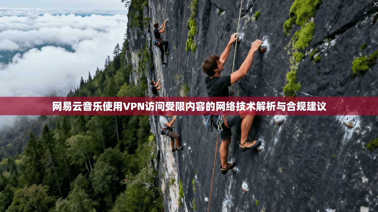 网易云音乐使用VPN访问受限内容的网络技术解析与合规建议