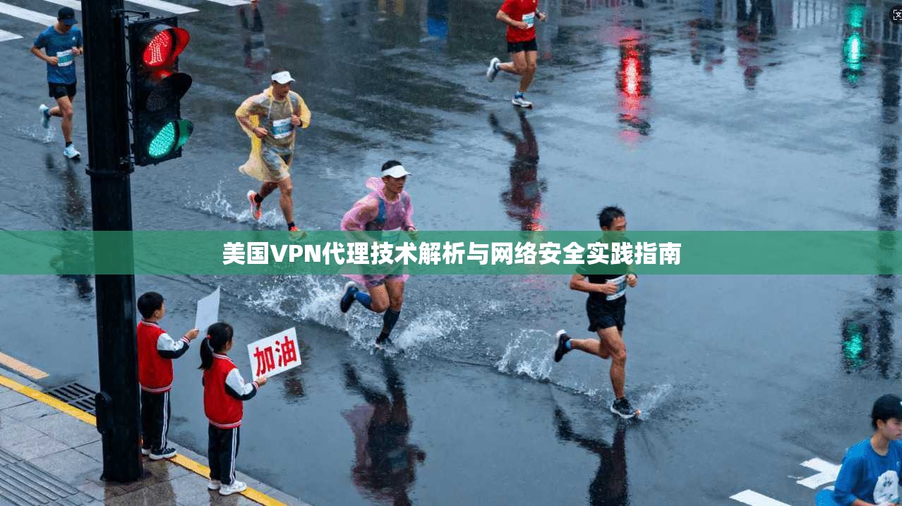 美国VPN代理技术解析与网络安全实践指南