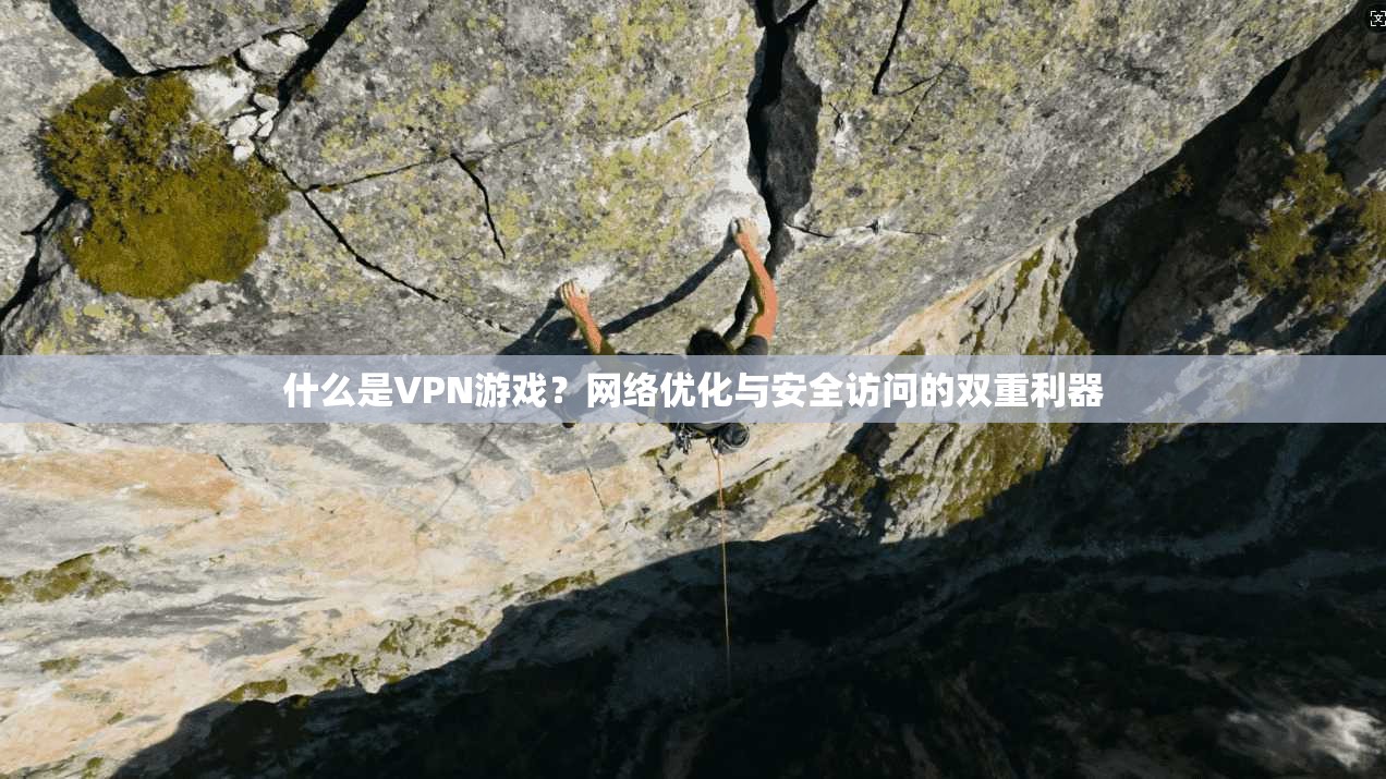 什么是VPN游戏？网络优化与安全访问的双重利器