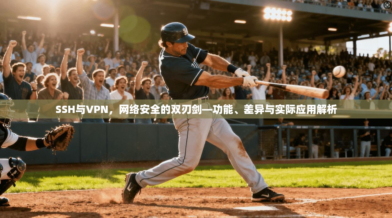 SSH与VPN，网络安全的双刃剑—功能、差异与实际应用解析