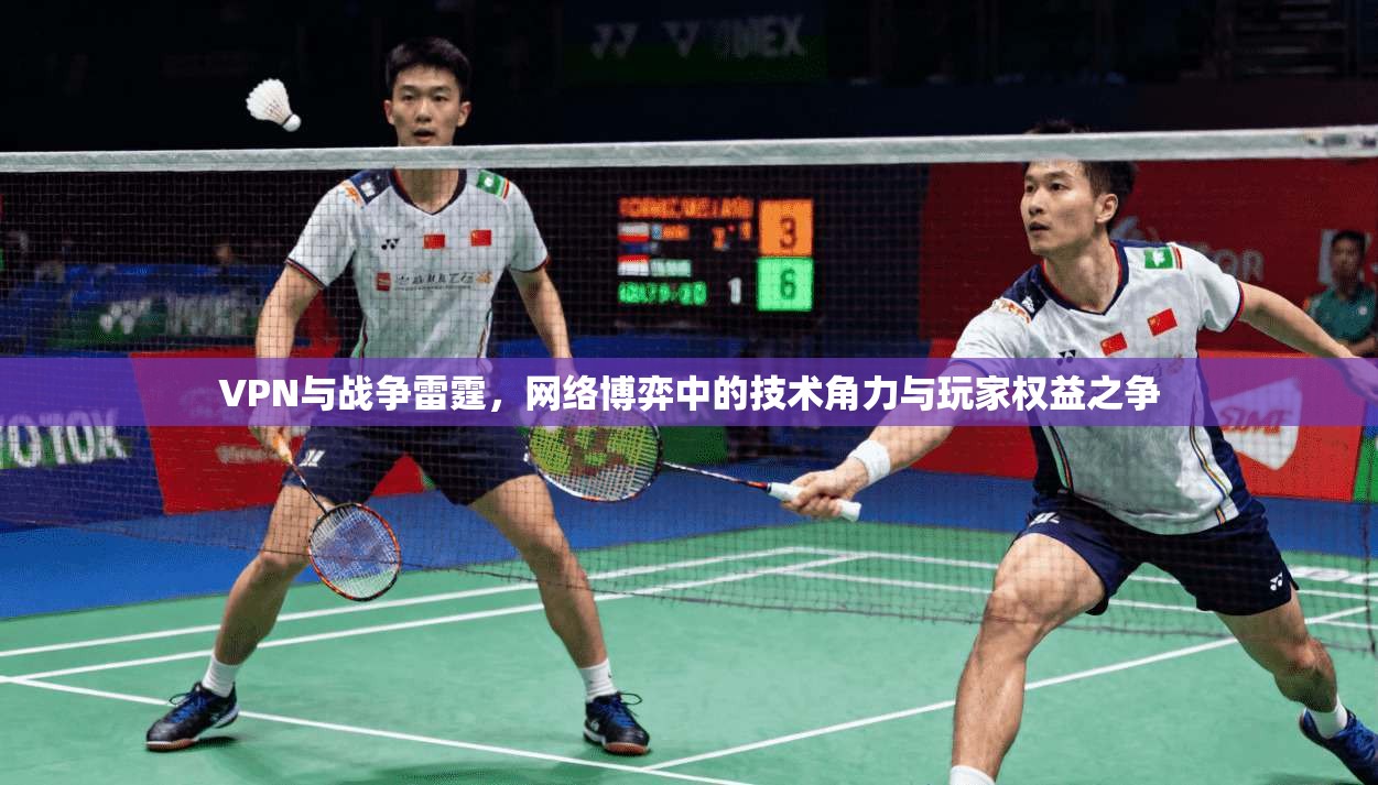 VPN与战争雷霆，网络博弈中的技术角力与玩家权益之争