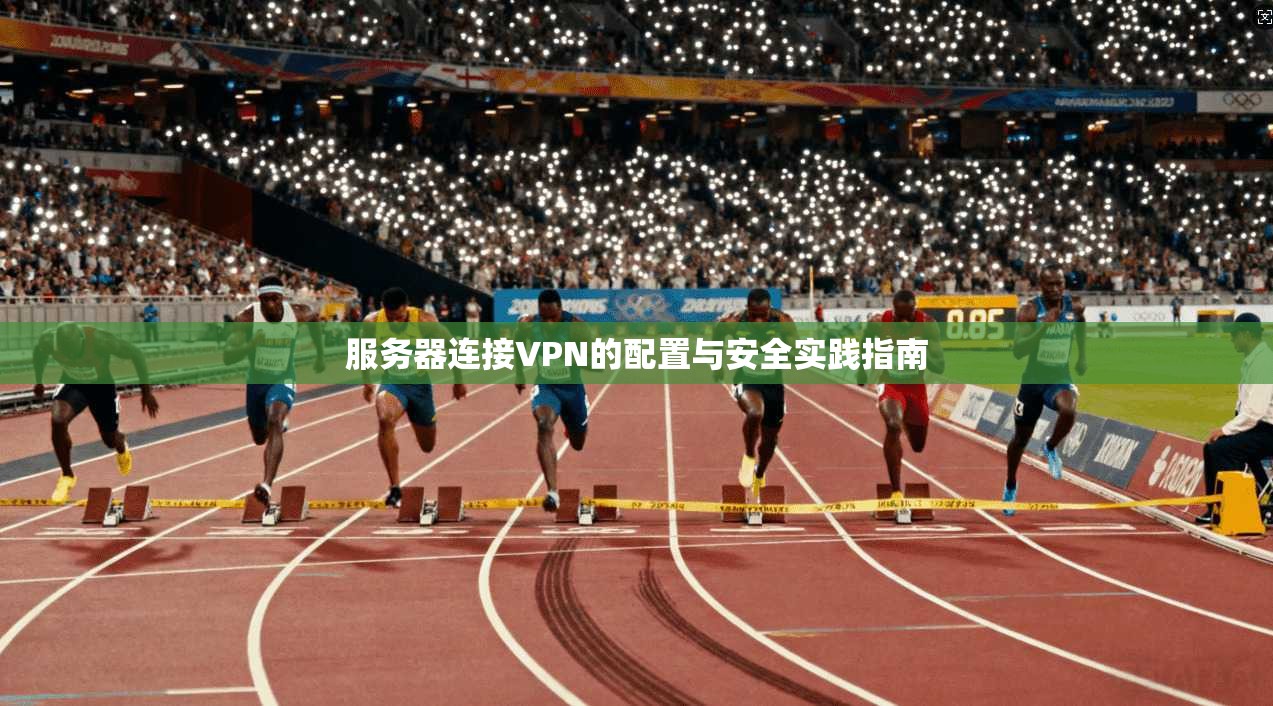 服务器连接VPN的配置与安全实践指南