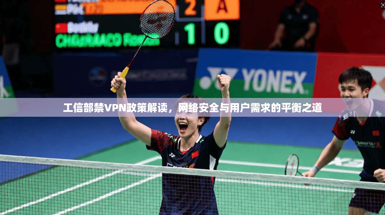 工信部禁VPN政策解读，网络安全与用户需求的平衡之道