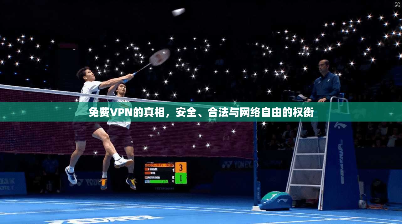 免费VPN的真相，安全、合法与网络自由的权衡