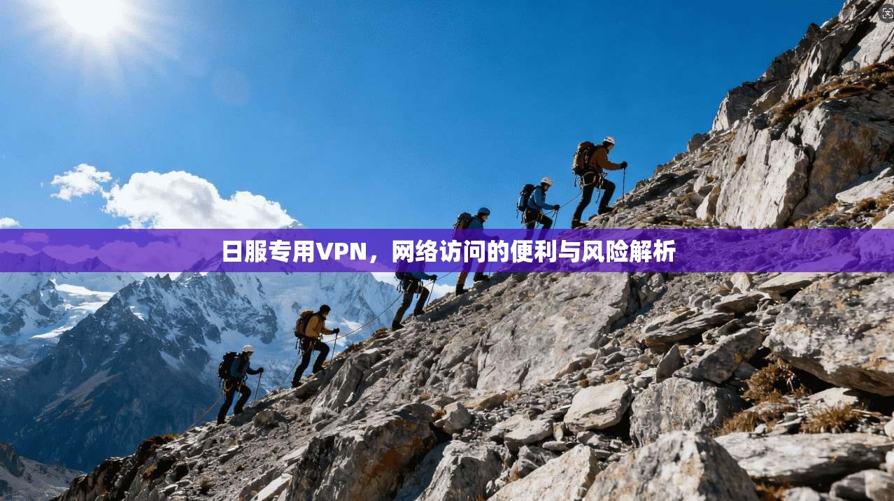 日服专用VPN，网络访问的便利与风险解析