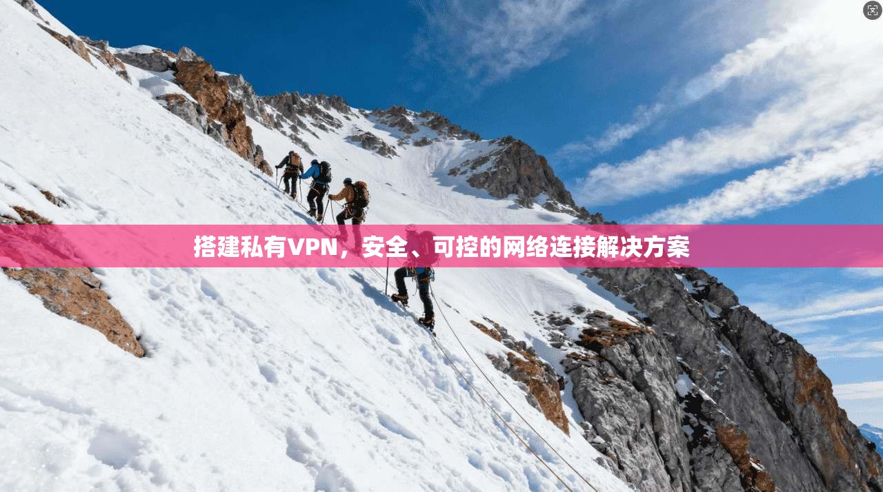 搭建私有VPN，安全、可控的网络连接解决方案