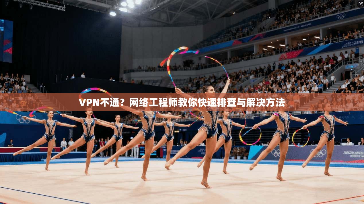 VPN不通？网络工程师教你快速排查与解决方法