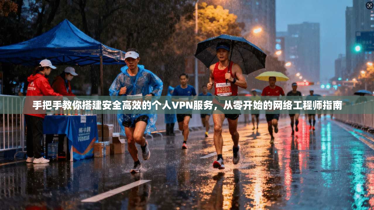 手把手教你搭建安全高效的个人VPN服务，从零开始的网络工程师指南