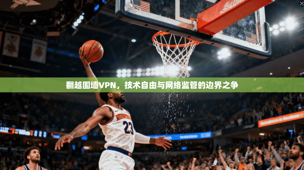 翻越围墙VPN，技术自由与网络监管的边界之争