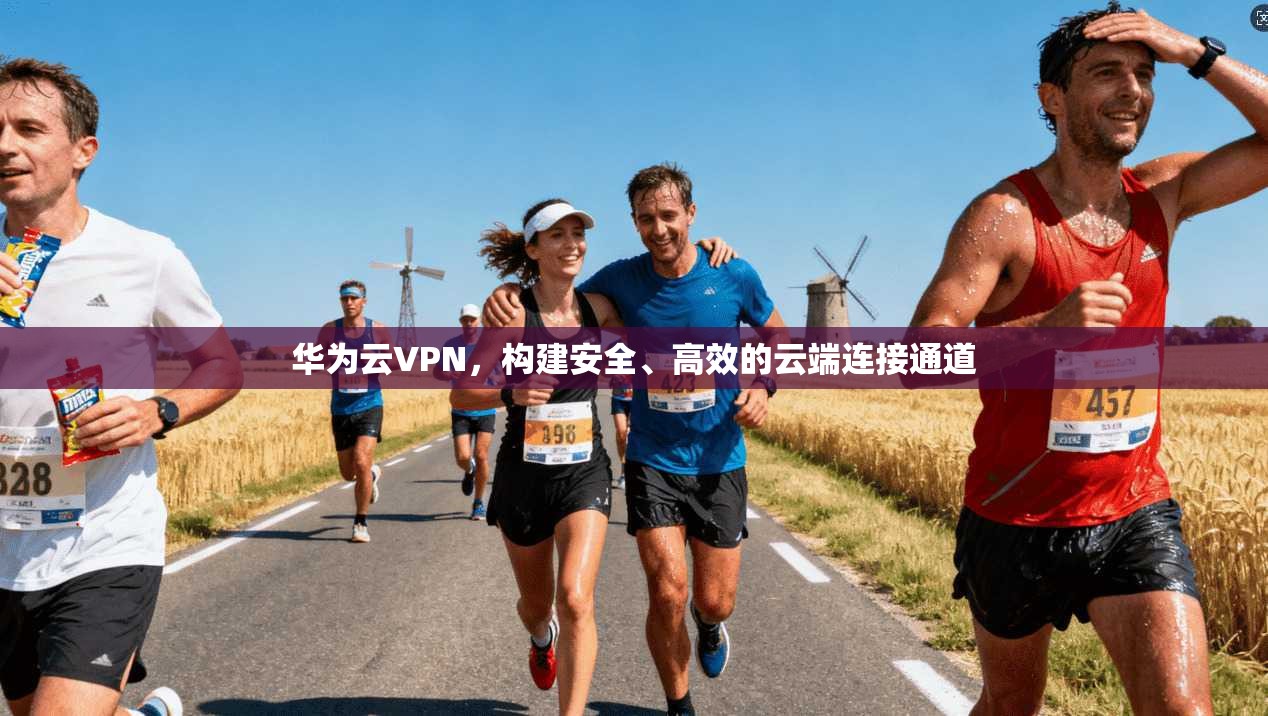 华为云VPN,构建安全、高效的云端连接通道 华为云VPN,构建安全、高效的云端连接通道