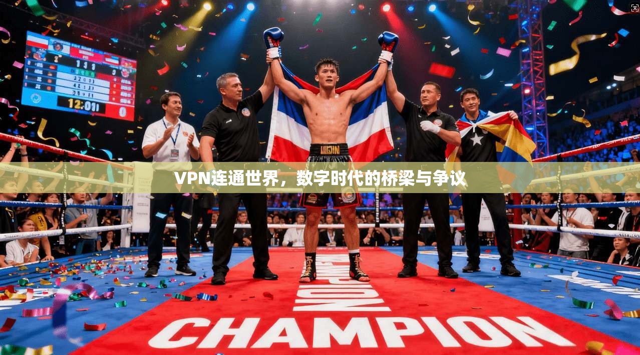 VPN连通世界，数字时代的桥梁与争议